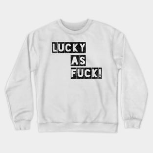 Lucky as Fuck! Crewneck Sweatshirt